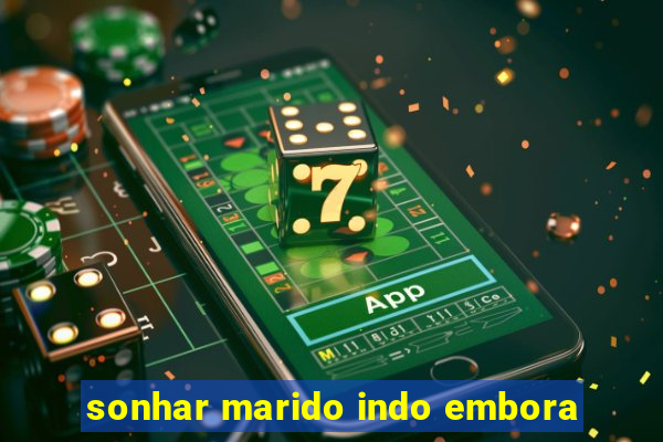 sonhar marido indo embora